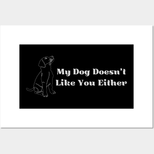 My Dog Doesn't Like You Either Posters and Art